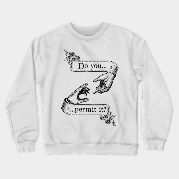 Do You Permit It? Crewneck Sweatshirt by spyderfyngers